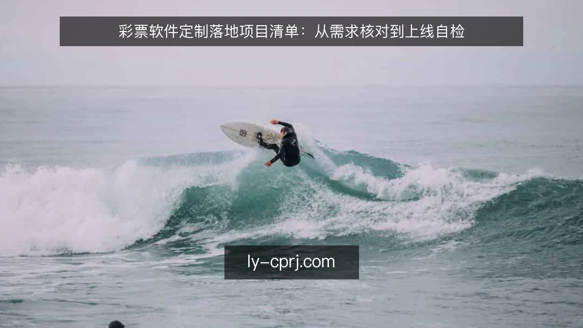 彩票软件定制落地项目清单：从需求核对到上线自检