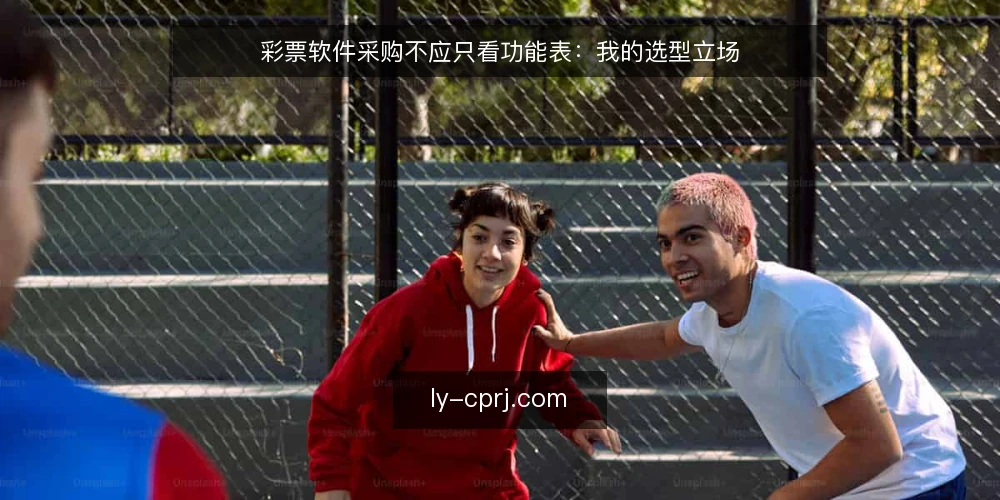 彩票软件采购不应只看功能表：我的选型立场 — 先定义你要解决的采购问题 配图