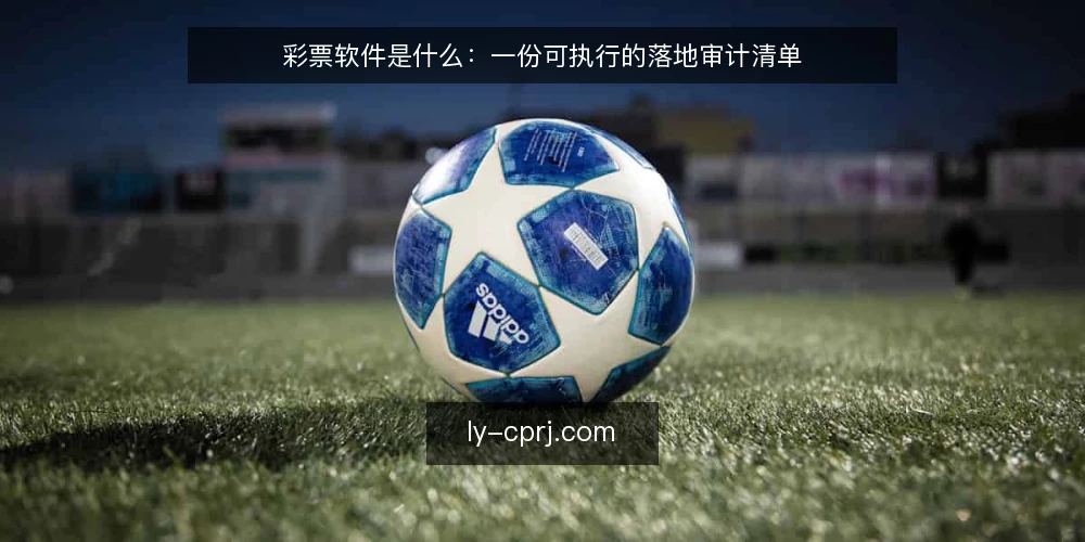 彩票软件是什么:一份可执行的落地审计清单 — 为什么现在需要做一次彩票软件审计 配图