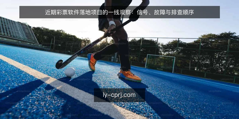 近期彩票软件落地项目的一线观察:信号、故障与排查顺序 — 近期值得盯的信号 配图