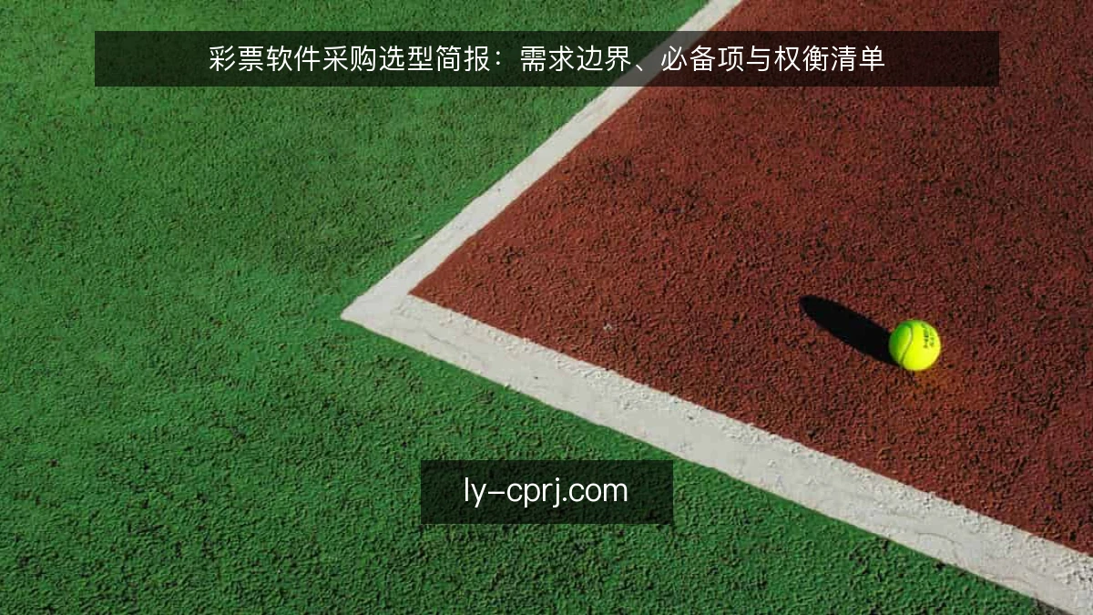 彩票软件采购选型简报:需求边界、必备项与权衡清单